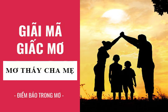 Trong giấc mơ thấy bố mẹ là điềm lành hay dữ vậy?