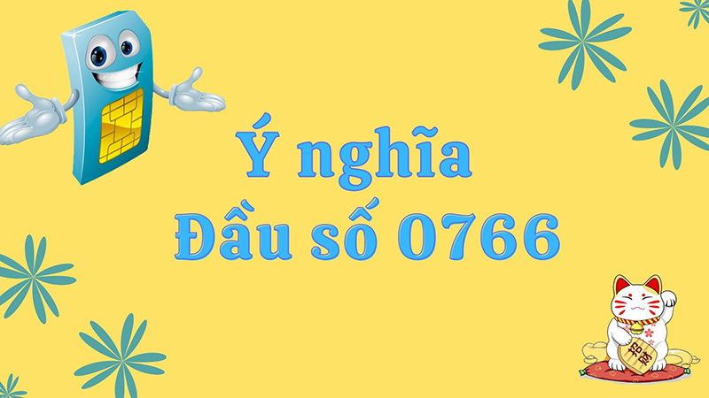 Đầu số 0766 là mạng gì? Ý nghĩa của đầu số 0766? Có phải số đẹp?