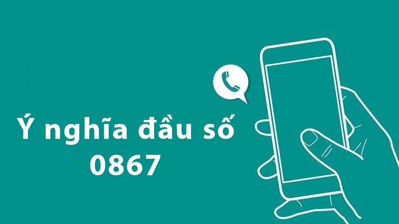 Đầu số 0867 là mạng gì và ý nghĩa đầu số 0867 có đẹp không?