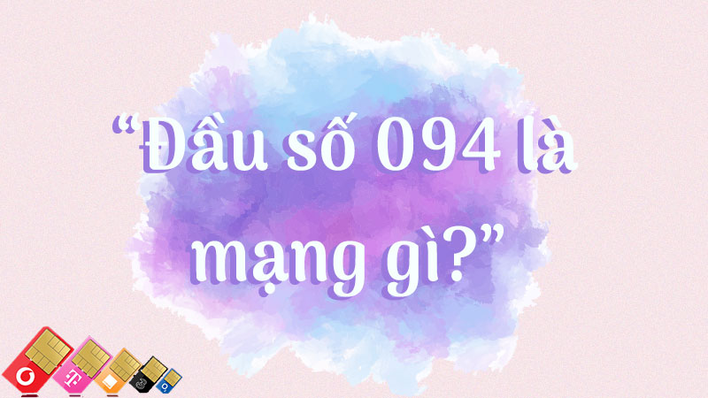 Đầu số 094 là mạng gì? Đầu số 094 có thu hút tài lộc?