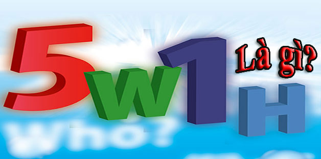 5W1H Là Gì? Tìm Hiểu Về 5W1H Là Gì?