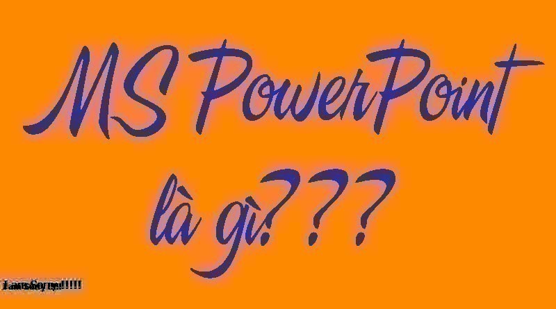 MS PowerPoint là gì và lịch sử hình thành MS PowerPoint?