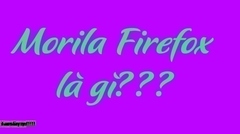 Tìm hiểu về trình duyệt Morila Firefox là gì?