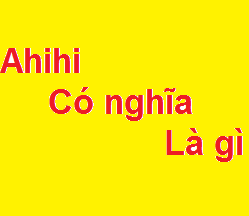 Ahihi là gì? Nguồn gốc của từ Ahihi do đâu mà có?