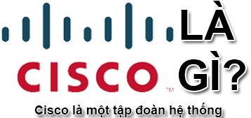 Cisco Là Gì? Tim Hiểu Về Cisco Là Gì?