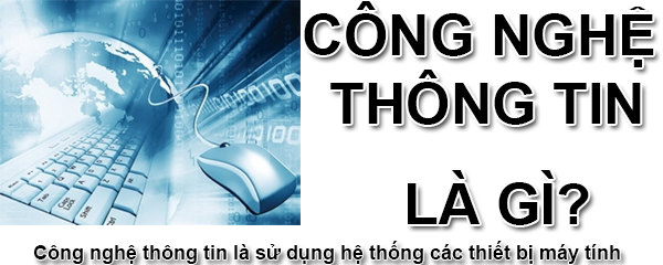 Công Nghệ Thông Tin Là Gì? Tìm Hiểu Về Công Nghệ Thông Tin Là Gì?