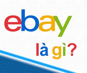 Ebay Là Gì? Chất lượng sản phẩm trên ebay thế nào?