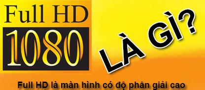 Full HD là gì? Sự khác biệt giữa HD ready và Full HD?