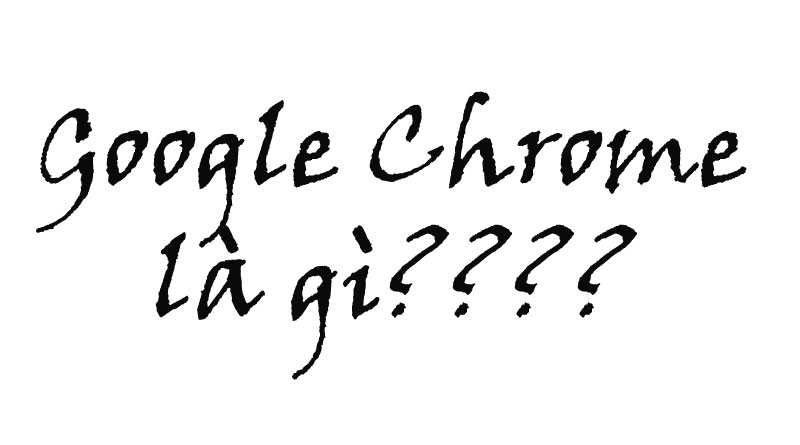 Google Chrome Là Gì? Tìm Hiểu Về Google Chrome Là Gì?