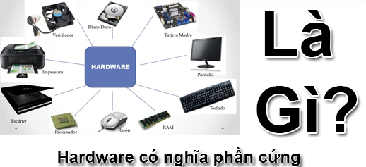 Hardware là gì và các loại phần cứng Hardware hiện nay?