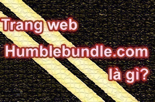 Humble Bundle Là Gì? Phần mềm đã mua bản quyền có ưu điểm gì
