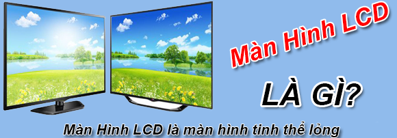 Màn Hình LCD Là Gì? Tìm Hiểu Màn Hình LCD Là Gì?