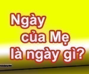 Ngày Của Mẹ Là Gì? Tìm Hiểu Về Ngày Của Mẹ Là Gì?