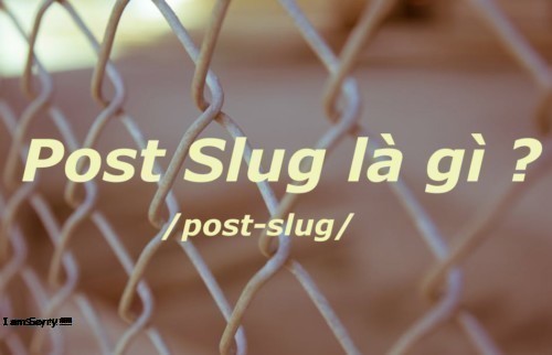 Post Slug Là Gì? Tìm Hiểu Về Post Slug Là Gì?