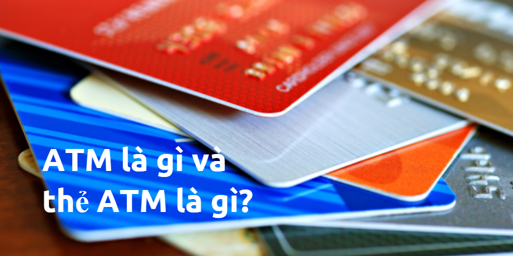 Thẻ ATM là gì? Lợi ích của máy ATM cùng thẻ ATM