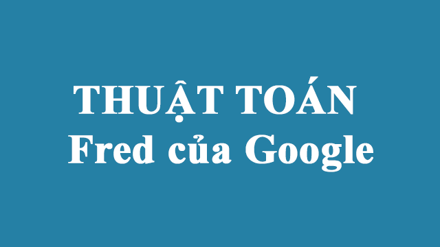 Tìm Hiểu Về Thuật Toán Google Fred Là Gì?