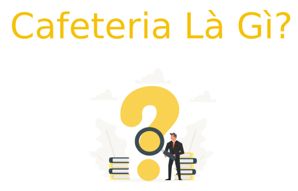 Cafeteria là gì? Đặc trưng mô hình Cafeteria