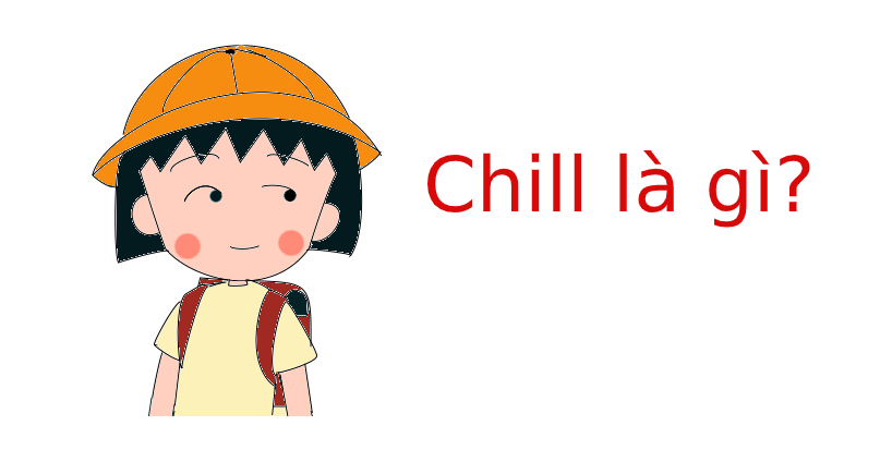 Chill là gì và trào lưu Chill hiện nay bắt nguồn từ đâu?