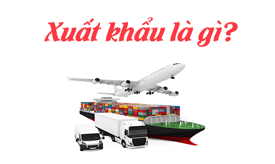 Xuất khẩu là gì? Những thông tin cơ bản về xuất khẩu