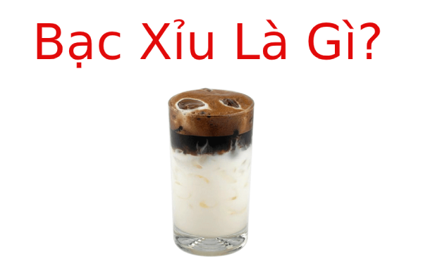 Bạc xỉu là gì? Cách pha Bạc xỉu đặc biệt thơm ngon