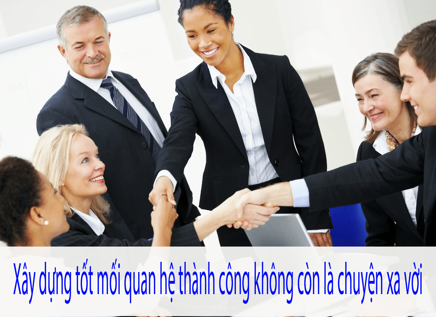 Xây dựng tốt mối quan hệ thành công không còn là chuyện xa vời