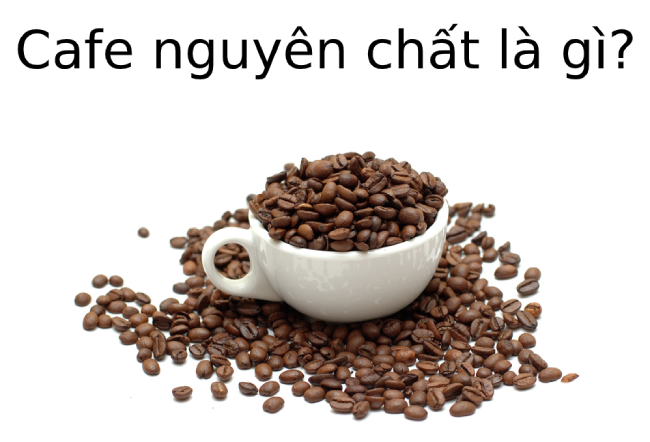 Cafe nguyên chất là gì? Cách nhận biết cafe nguyên chất