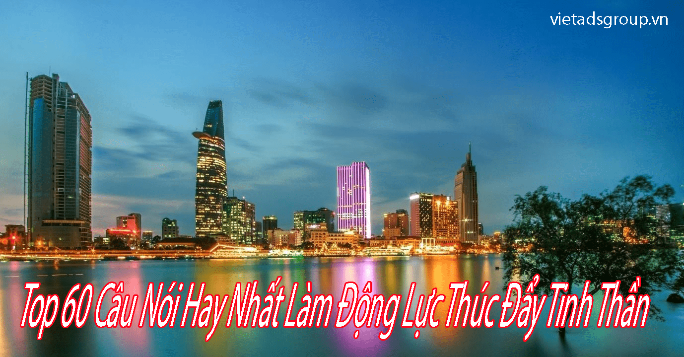 Top 60 Câu Nói Hay Nhất Làm Động Lực Thúc Đẩy Tinh Thần