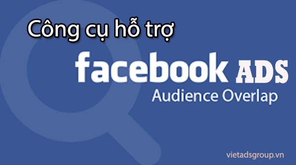5 công cụ hỗ trợ quảng cáo Facebook hiệu quả nhất 2018