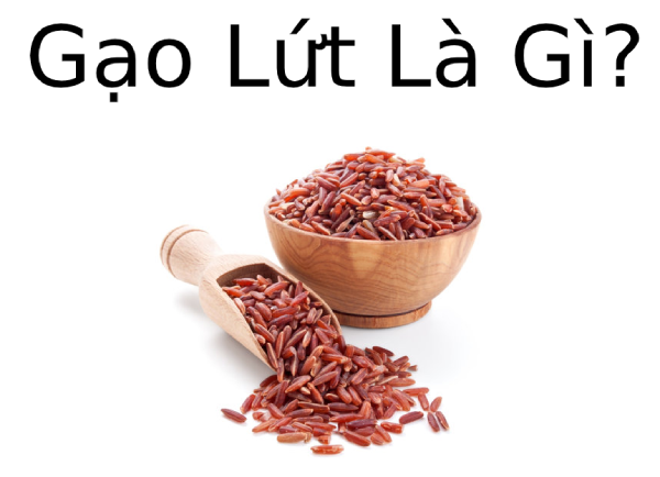 Gạo lứt là gì? Các loại gạo lứt