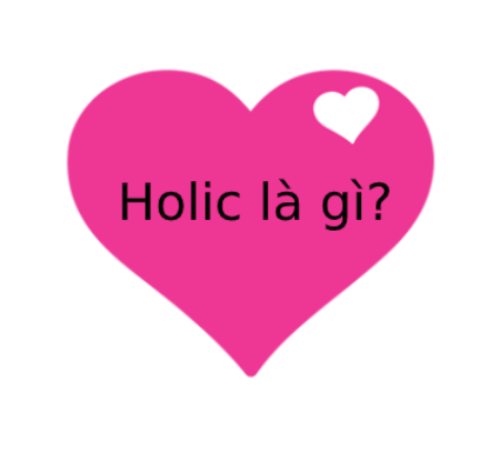 Holic là gì và cách sử dụng gốc từ aholic và holic?