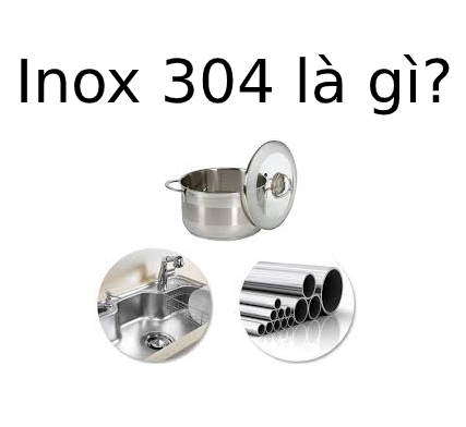 Inox 304 là gì? Tìm hiểu về inox 304