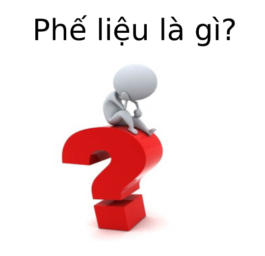 Phế liệu là gì? Lợi ích của tái chế phế liệu