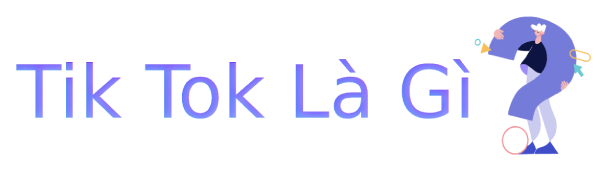 Tik Tok là gì? Ưu điểm thu hút người dùng của Tik Tok