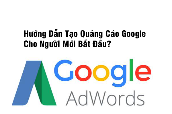 Hướng Dẫn Tạo Quảng Cáo Google Cho Người Mới Bắt Đầu?