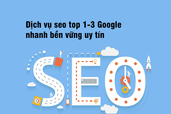 Dịch vụ seo top 1-3 Google nhanh bền vững uy tín