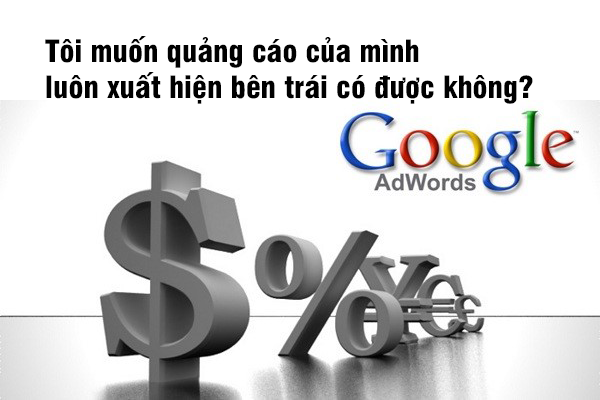 Tôi muốn quảng cáo Google luôn hiện trên cùng có được không?