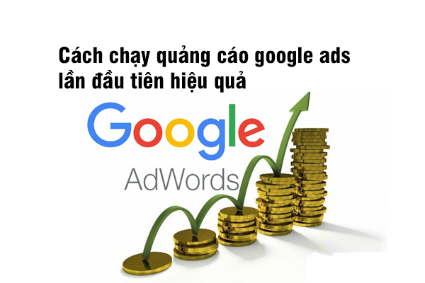 Cách chạy quảng cáo Google Ads lần đầu tiên hiệu quả?