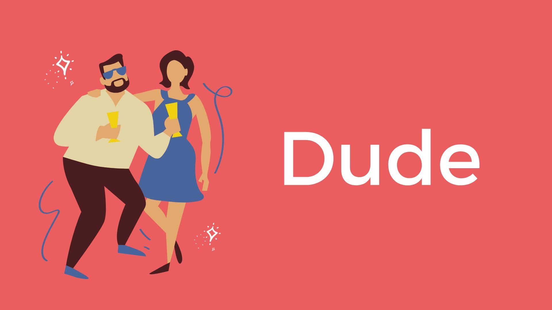 Dude là gì và những điều thú vị bạn chưa biết về Dude?