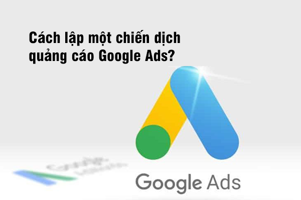 Cách lập một chiến dịch quảng cáo Google Ads?