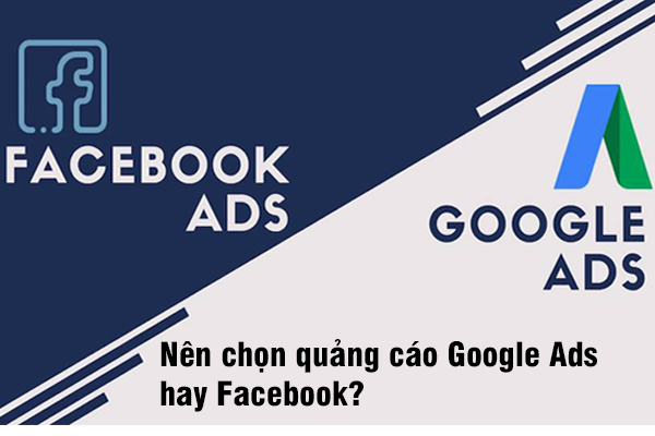 Nên chọn quảng cáo Google Ads hay Facebook?