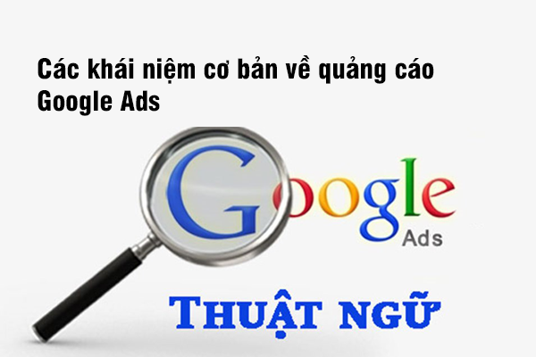 Các khái niêm cơ bản về quảng cáo Google Ads?