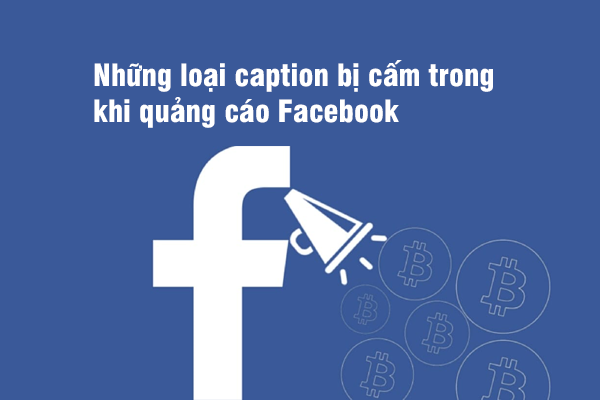 Những loại caption bị cấm trong khi quảng cáo Facebook