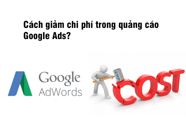 Cách giảm chi phí trong quảng cáo Google Ads?