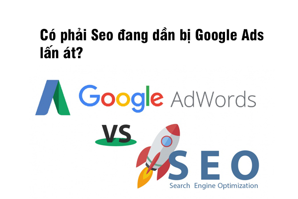 Có phải Seo đang dần bị Google Ads lấn át?