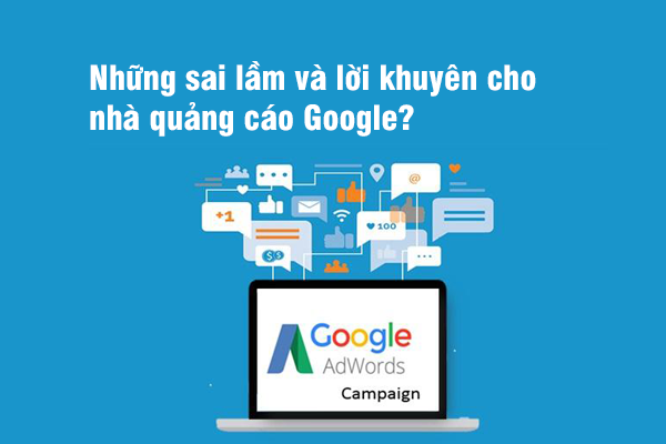 Những sai lầm và lời khuyên cho nhà quảng cáo Google?