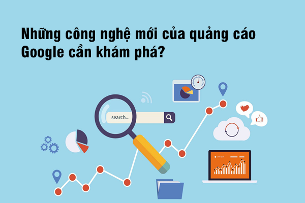 Những công nghệ mới của quảng cáo Google cần khám phá?