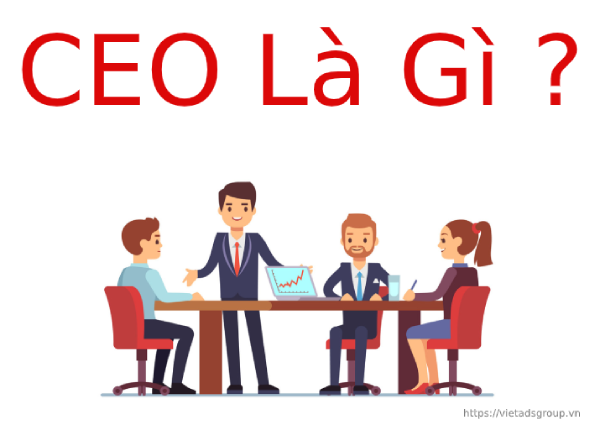 CEO là gì? Một số yêu cầu cần có để trở thành một CEO