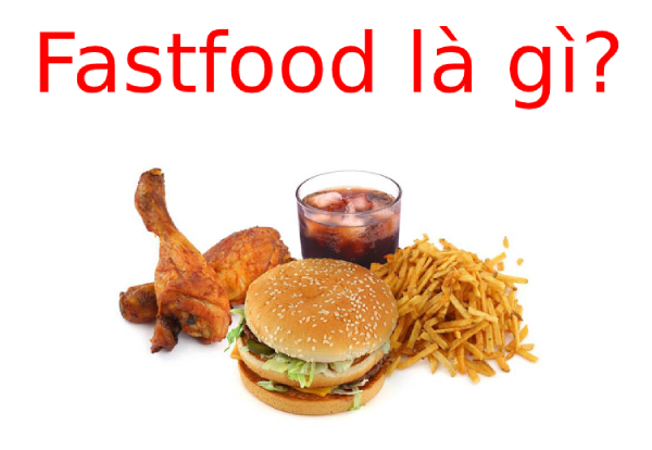 Fastfood là gì? Một số thương hiệu Fastfood nổi tiếng hiện nay?