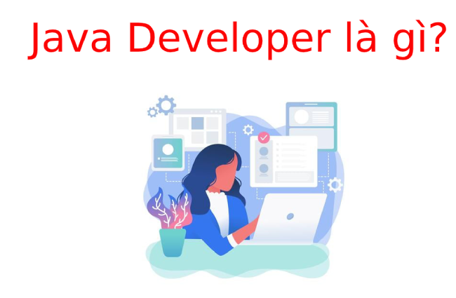 Java Developer là gì? Làm thế nào trở thành Java Developer