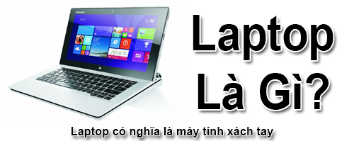 Laptop là gì? Laptop khác máy tính để bàn Desktop ở điểm gì?